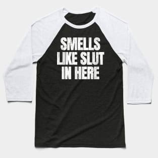 Smells Like Slut In Here Baseball T-Shirt